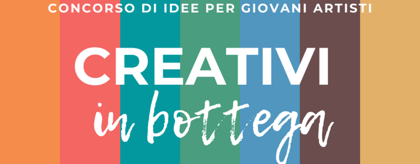 Creativi in Bottega – Bando per giovani artisti